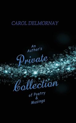 Cover for Carol Delmornay · An Author's Private Collection of Poetry &amp; Musings (Paperback Book) (2019)