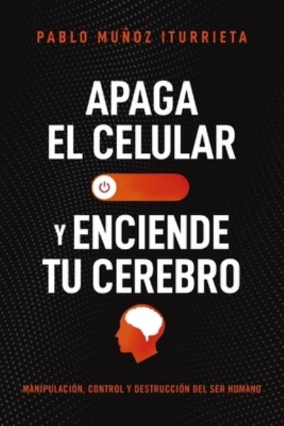 Cover for Pablo Munoz Iturrieta · Apaga tu celular y enciende tu cerebro (Paperback Book) (2023)