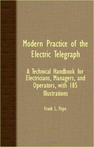 Modern Practice of the Electric Telegraph; a Technical Handbook for Electricians, Managers, and Operators, with 185 Illustrations - Frank L. Pope - Książki - Yutang Press - 9781408609057 - 26 października 2007