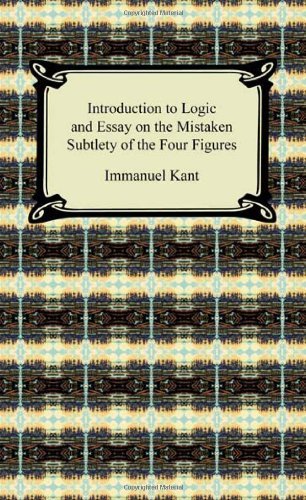 Kant's Introduction to Logic and Essay on the Mistaken Subtlety of the Four Figures - Immanuel Kant - Books - Digireads.com - 9781420939057 - 2010