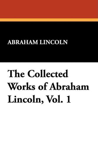 Cover for Abraham Lincoln · The Collected Works of Abraham Lincoln, Vol. 1 (Hardcover Book) (2008)