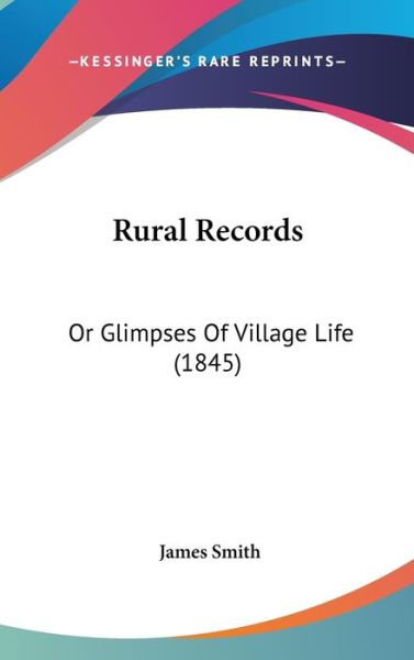 Cover for James Smith · Rural Records: or Glimpses of Village Life (1845) (Hardcover Book) (2008)