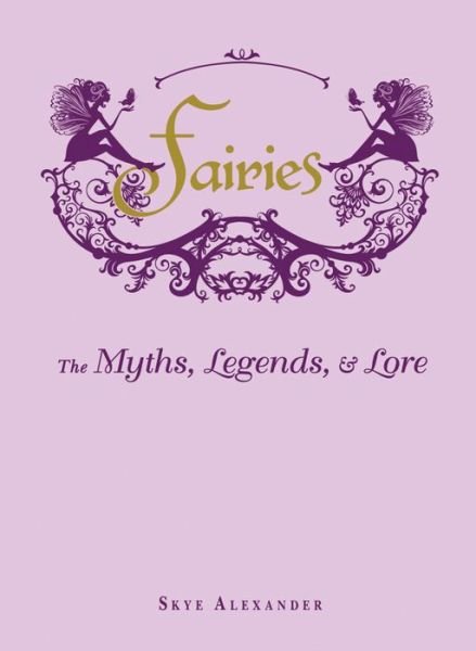 Cover for Skye Alexander · Fairies: The Myths, Legends, &amp; Lore (Hardcover Book) (2014)