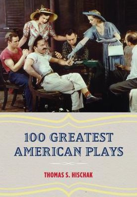 100 Greatest American Plays - Thomas S. Hischak - Books - Bloomsbury Publishing Plc - 9781442256057 - March 6, 2017