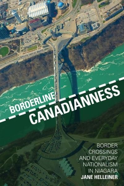 Jane Helleiner · Borderline Canadianness: Border Crossings and Everyday Nationalism in Niagara (Hardcover Book) (2016)