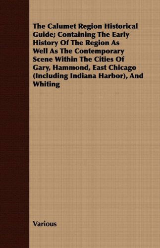 Cover for The Calumet Region Historical Guide; Containing the Early History of the Region As Well As the Contemporary Scene Within the Cities of Gary, Hammond, (Paperback Book) (2008)