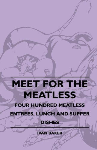 Meet for the Meatless - Four Hundred Meatless Entrees, Lunch and Supper Dishes - Ivan Baker - Książki - Yutang Press - 9781445510057 - 26 lipca 2010