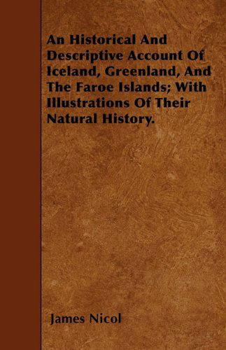 Cover for James Nicol · An Historical and Descriptive Account of Iceland, Greenland, and the Faroe Islands; with Illustrations of Their Natural History. (Pocketbok) (2010)