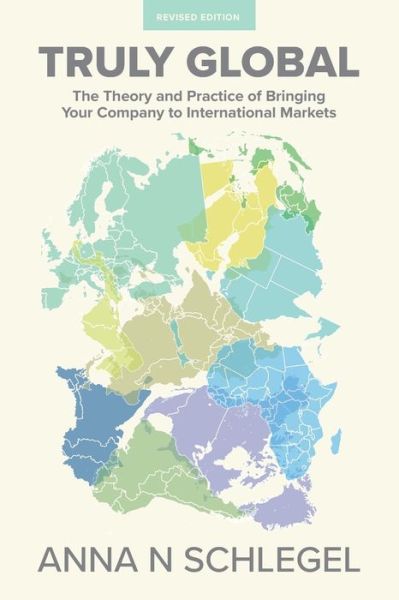 Cover for Anna N Schlegel · Truly Global: The Theory and Practice of Bringing Your Company to International Markets (Paperback Bog) (2016)