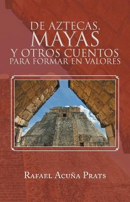 Cover for Rafael Acuna Prats · De Aztecas, Mayas Y Otros Cuentos Para Formar en Valores. (Paperback Book) (2015)