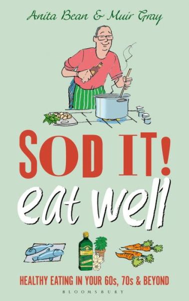 Cover for Anita Bean · Sod it! Eat Well: Healthy Eating in Your 60s, 70s and Beyond - Sod (Hardcover Book) (2016)