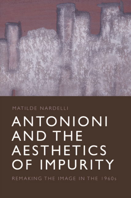 Cover for Matilde Nardelli · Antonioni and the Aesthetics of Impurity: Remaking the Image in the 1960s (Paperback Book) (2022)