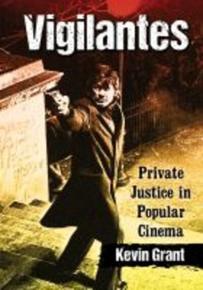 Cover for Kevin Grant · Vigilantes: Private Justice in Popular Cinema (Pocketbok) (2019)