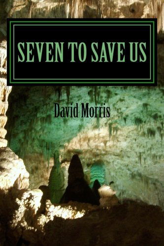 Seven to Save Us - David Morris - Kirjat - CreateSpace Independent Publishing Platf - 9781477597057 - torstai 14. kesäkuuta 2012