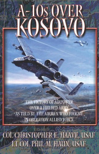 Cover for Ltc Paul M Haun · A-10's over Kosovo - the Victory of Airpower over a Fielded Army As Told by the Airmen Who Fought in Operation Allied Force (Paperback Book) (2012)