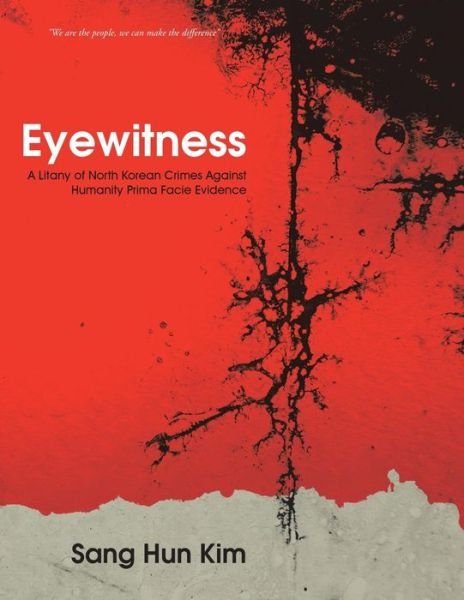 Cover for Sang Hun Kim · Eyewitness: a Litany of North Korean Crimes Against Humanity Prima Facie Evidence (Paperback Book) (2014)