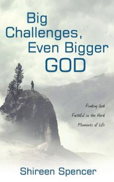 Cover for Shireen Spencer · Big Challenges, Even Bigger God : Finding God Faithful in the Hard Moments of Life (Paperback Book) (2019)