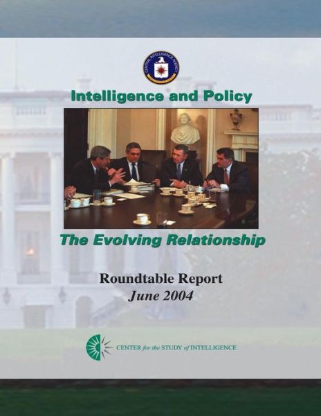 Cover for Central Intelligence Agency · Intelligence and Policy: the Evolving Relationship (Taschenbuch) (2013)