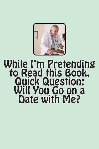 Cover for T M Caufield · While I'm Pretending to Read This Book, Quick Question: Will You Go on a Date with Me? (Paperback Bog) (2013)