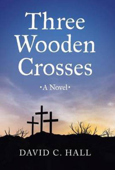 Cover for David C Hall · Three Wooden Crosses (Hardcover Book) (2014)