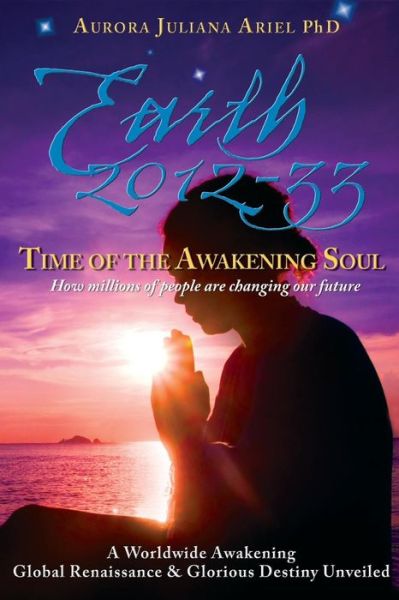 Cover for Aurora Juliana Ariel Phd · Earth 2012-33: Time of the Awakening Soul: How Millions of People Are Changing Our Future (Paperback Book) (2013)