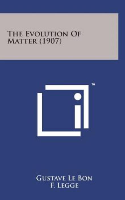 The Evolution of Matter (1907) - Gustave Le Bon - Books - Literary Licensing, LLC - 9781498163057 - August 7, 2014