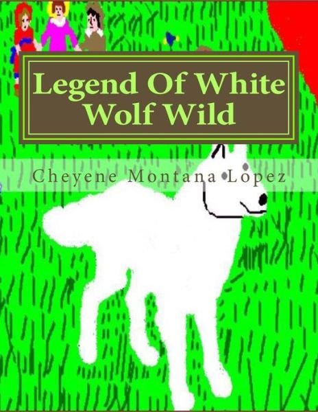 Cover for Cheyene Montana Lopez · Legend of White Wolf Wild (Paperback Bog) (2014)