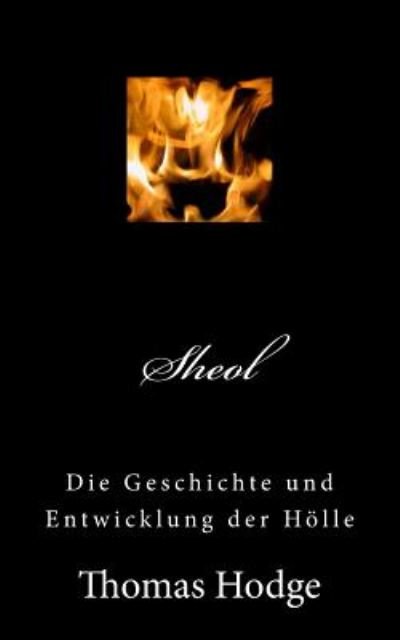 Sheol: Die Geschichte Und Entwicklung Der Holle - Thomas Hodge - Libros - Createspace - 9781500413057 - 3 de julio de 2014