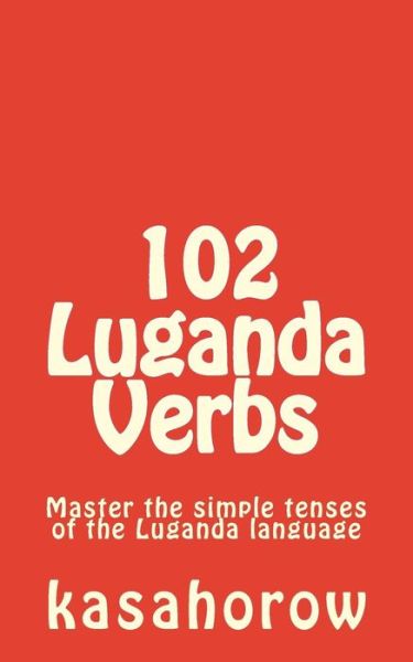 Cover for Luganda Kasahorow · 102 Luganda Verbs: Master the Simple Tenses of the Luganda Language (Paperback Book) (2014)