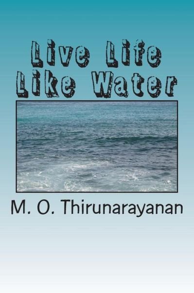 Cover for M O Thirunarayanan · Live Life Like Water (Taschenbuch) (2014)