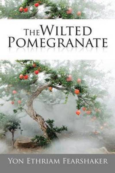 Cover for Yon Ethraim Fearshaker · The Wilted Pomegranate (Paperback Book) (2014)