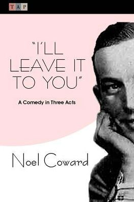 I'll Leave It to You: a Comedy in Three Acts - Noel Coward - Bücher - Createspace - 9781507724057 - 25. Januar 2015