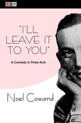 Cover for Noel Coward · I'll Leave It to You: a Comedy in Three Acts (Paperback Bog) (2015)