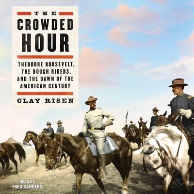 Cover for Clay Risen · The Crowded Hour Theodore Roosevelt, The Rough Riders, and the Dawn of the American Century (CD) (2019)