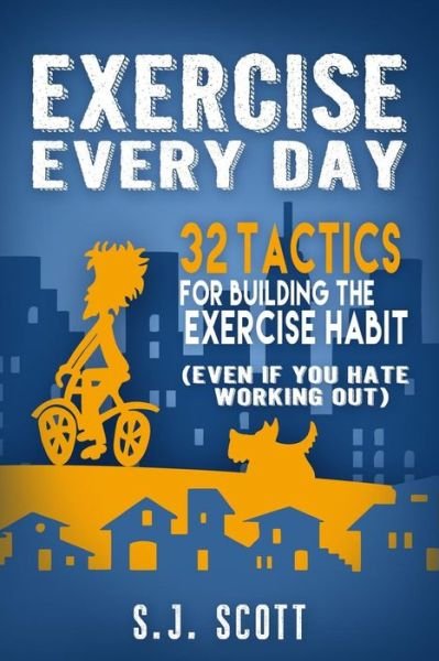 Cover for S J Scott · Exercise Every Day: 32 Tactics for Building the Exercise Habit (Paperback Book) (2015)
