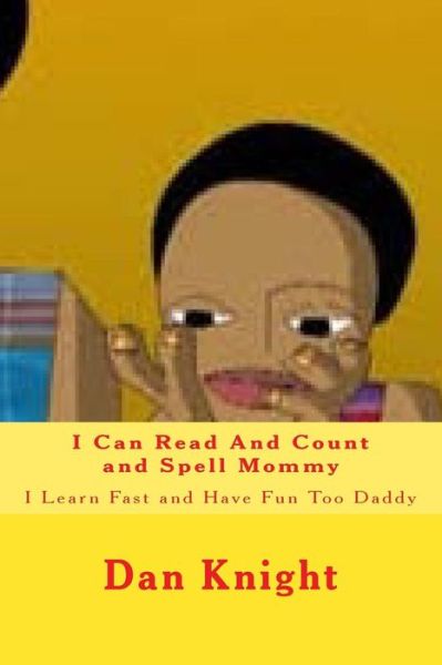 I Can Read and Count and Spell Mommy: I Learn Fast and Have Fun Too Daddy - Dad Dan Edward Knight Sr - Bøker - Createspace - 9781515110057 - 16. juli 2015