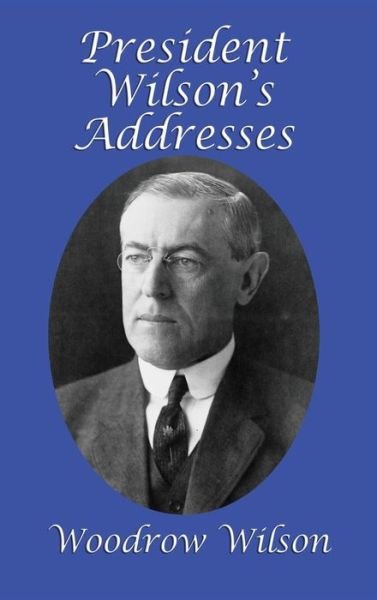 Cover for Woodrow Wilson · President Wilson's Addresses (Hardcover Book) (2018)