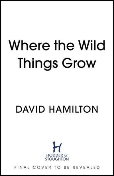 Cover for David Hamilton · Where the Wild Things Grow: A Forager's Guide to the Landscape (Hardcover bog) (2021)
