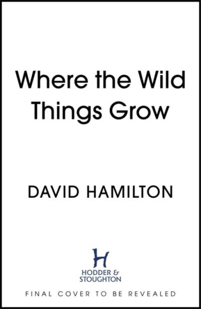 Cover for David Hamilton · Where the Wild Things Grow: A Forager's Guide to the Landscape (Hardcover Book) (2021)