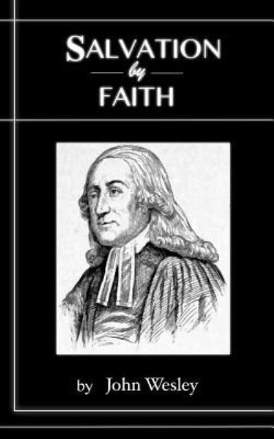 Salvation By Faith - John Wesley - Libros - Createspace Independent Publishing Platf - 9781535006057 - 3 de julio de 2016
