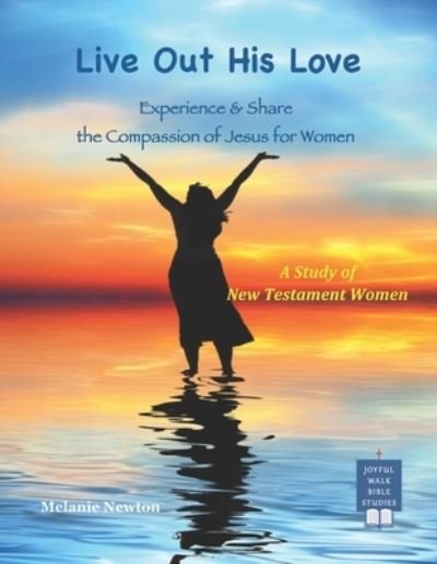 Live Out His Love - Melanie Newton - Books - Createspace Independent Publishing Platf - 9781540589057 - November 22, 2016