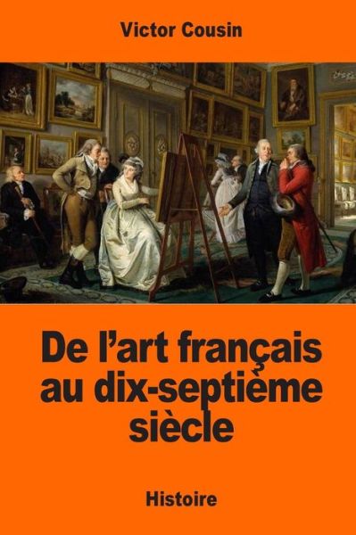 Cover for Victor Cousin · De L'art Fran Ais Au Dix-septi Me Si Cle (Paperback Book) (2017)