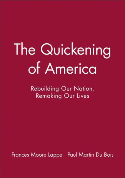 The Quickening of America: Rebuilding Our Nation, Remaking Our Lives - Frances Moore Lappe - Books - John Wiley & Sons Inc - 9781555426057 - March 18, 1994