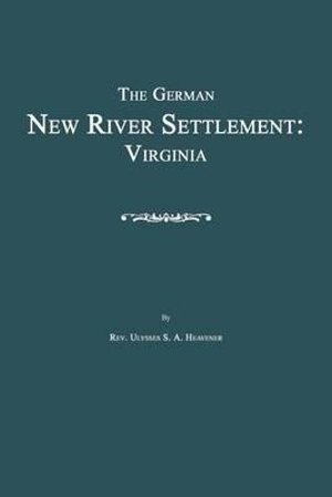The German New River Settlement: Virginia - Ulysses S. A. Heavener - Books - Janaway Publishing, Inc. - 9781596412057 - August 9, 2010