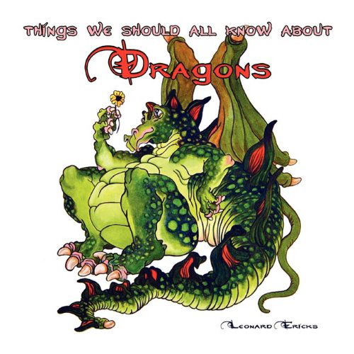 Things We Should All Know About Dragons - Leonard Ericks - Książki - Eloquent Books - 9781606935057 - 18 czerwca 2009