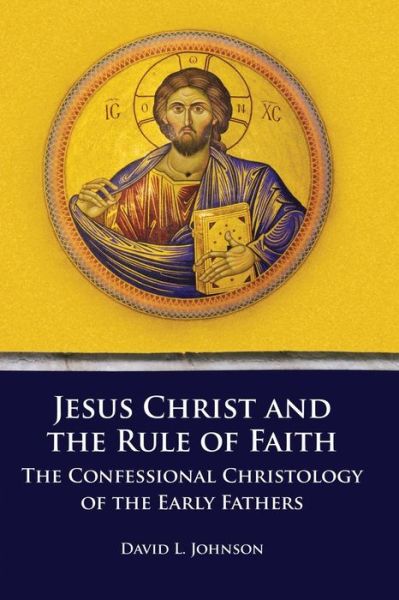 Jesus Christ and the Rule of Faith - David L Johnson - Books - Emeth Press - 9781609471057 - October 14, 2016