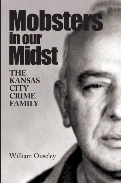 Cover for William Ouseley · Mobsters in Our Midst: the Kansas City Crime Family (Paperback Book) (2011)