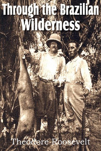 Through the Brazilian Wilderness - Theodore Iv Roosevelt - Books - Bottom of the Hill Publishing - 9781612031057 - February 1, 2011