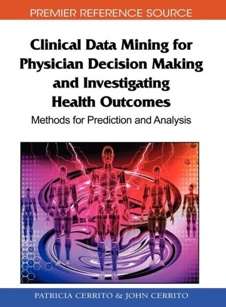 Cover for Patricia B. Cerrito · Clinical Data Mining for Physician Decision Making and Investigating Health Outcomes: Methods for Prediction and Analysis - Advances in Medical Technologies and Clinical Practice (Gebundenes Buch) (2010)