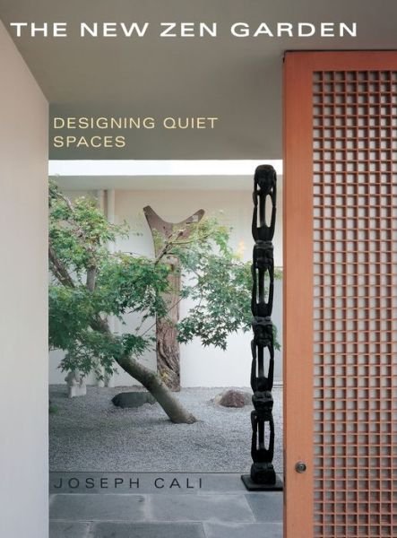 Cover for Joseph Cali · The New Zen Garden: Designing Quiet Spaces (Hardcover Book) (2014)